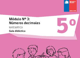 Guía didáctica: Matemática 5° básico - Módulo Nº 3. Números decimales