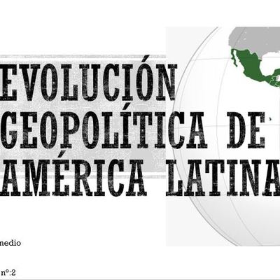 Evolución Geopolítica de América Latina