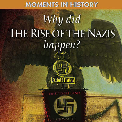 Why Did the Rise of the Nazis Happen?