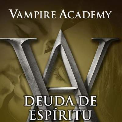 Deuda de espíritu (Vampire Academy 5)