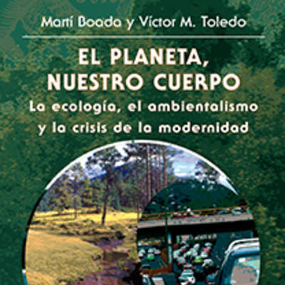 El planeta, nuestro cuerpo. La ecología, el ambientalismo y la crisis de la modernidad
