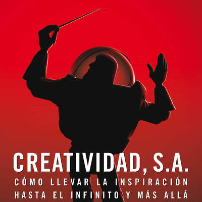 Creatividad S.A. Cómo llevar la inspiración hasta el infinito y más allá