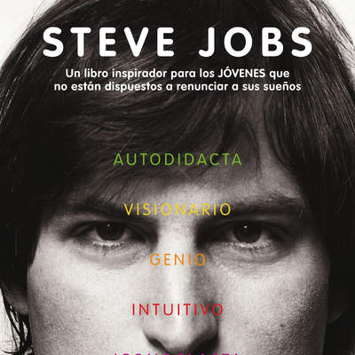 Steve Jobs. Un libro inspirador para los jovenes que no están dispuestos a renunciar a sus sueños