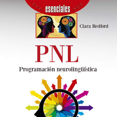 PNL: Programación neurolingüística. Una guía práctica y sencilla para iniciarse en la programación neurolingüística
