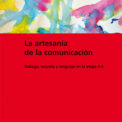 La artesanía de la comunicación. Diálogo, escucha y lenguaje en la etapa 0-6