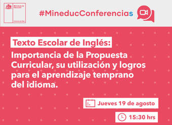 Conferencia: Texto Escolar de Inglés - Importancia de la Propuesta Curricular, su utilización y logros para el aprendizaje temprano del idioma.
