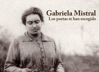 Gabriela Mistral. Los poetas te han escogido